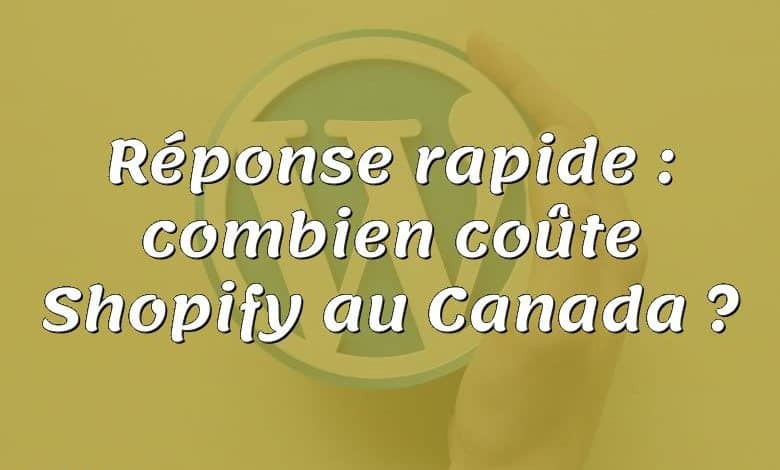 Réponse rapide : combien coûte Shopify au Canada ?